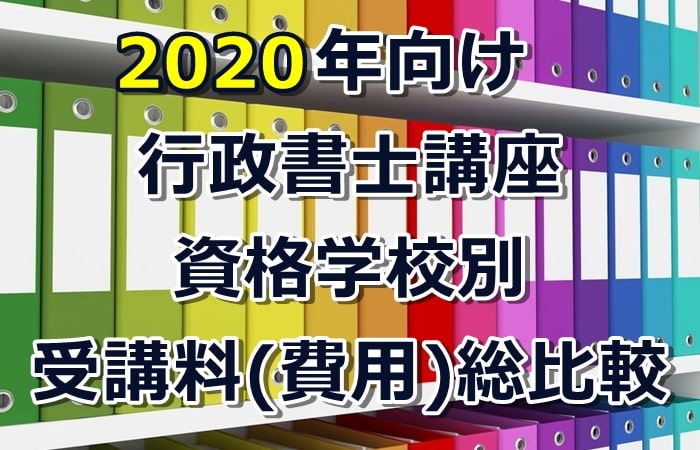 行政書士講座の受講料、人気資格学校の費用を比較、2020年向け